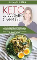 Keto for Women Over 50: The Ultimate Guide to Understand Your Nutritional Needs as a Senior Woman, Weight Loss, Diabetes Prevention and Improve the Quality of Your Life, Wi
