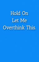 Hold On Let Me Overthink This. Notebook: Lined Journal, 120 Pages, 6 x 9, Funny Gift For Boss Journal, Blue Fence Matte Finish
