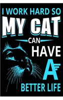 I Work Hard So My Cat Can Have A Better Life: Best Cat Lover Journal / Notebook / Diary