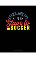 I Can't, And Yes I Am A Slave To Soccer: Unruled Composition Book(1144 Unruled Composition Book)