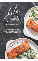 No Carb Diet Cookbook: A Comprehensive Meal Plan of Recipes with No Carbs