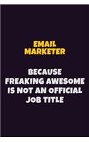 Email Marketer, Because Freaking Awesome Is Not An Official Job Title: 6X9 Career Pride Notebook Unlined 120 pages Writing Journal