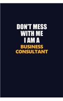 Don't Mess With Me I Am A Business Consultant: Career journal, notebook and writing journal for encouraging men, women and kids. A framework for building your career.