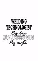 Welding Technologist By Day World's Best Mom By Night