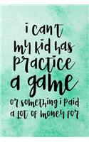 I Can't My Kid Has Practice A Game Or Something I Paid A Lot Of Money For