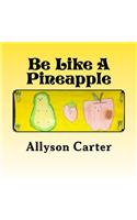 Be Like A Pineapple