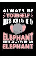 Always Be Yourself Unless You Can Be an Elephant Then Always Be an Elephant
