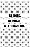 Be Bold. Be Brave. Be Courageous.: Blank Lined Journal Notebook, 120 Pages, Matte, Softcover, 6x9 Diary with Uplifting Motivational Cover