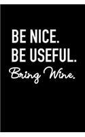 Be Nice Be Useful Bring Wine