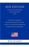 Changes to Implement Prioritized Examination Track (Track I) of Enhanced Examination Timing Control Procedures (Us Patent and Trademark Office Regulation) (Pto) (2018 Edition)