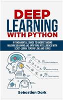 Deep Learning with Python: A Fundamentals Guide to Understanding Machine Learning and Artificial Intelligence with Scikit-Learn, Tensorflow, and Keras