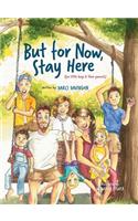 But for Now, Stay Here
