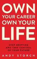 Own Your Career Own Your Life: Stop Drifting and Take Control of Your Future