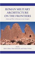 Roman Military Architecture on the Frontiers: Armies and Their Architecture in Late Antiquity