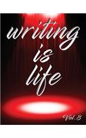 Writing Is Life: Vol. 8