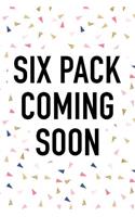 Six Pack Coming Soon: A 6x9 Inch Matte Softcover Journal Notebook with 120 Blank Lined Pages and a Funny Gym Workout Cover Slogan