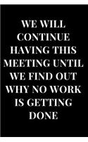 We Will Continue Having This Meeting Until We Find Out Why No Work Is Getting Done: Office Humor Lined Notebook Journal(1 Gag Gift Journals)