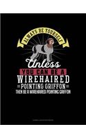 Always Be Yourself Unless You Can Be a Wirehaired Pointing Griffon Then Be a Wirehaired Pointing Griffon: Cornell Notes Notebook(325 Cornell Notes Notebook)