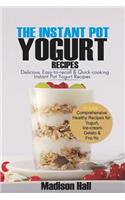 The Instant Pot Yogurt Recipes: Delicious, Easy-to-Recall & Quick-Cooking Instant Pot Yogurt Recipes