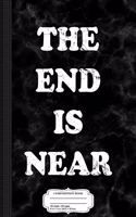 The End Is Near Composition Notebook: College Ruled 93/4 X 71/2 100 Sheets 200 Pages for Writing