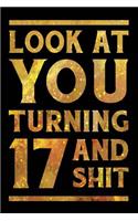 Look at You Turning 17 and Shit: Funny Wide Lined Notebook Birthday Gift for 17 Years Old Gold