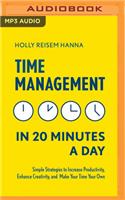 Time Management in 20 Minutes a Day: Simple Strategies to Increase Productivity, Enhance Creativity, and Make Your Time Your Own