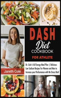 DASH Diet Cookbook For Athlete: Dr. Cole's Full Energy Meal Plan Delicious Low Sodium Recipes For Women and Men to Increase your Performance with No Stress Diet(3 Simple Dr. Cole's Meal Plan)