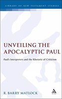 Unveiling the Apocalyptic Paul: Paul's Interpreters and the Rhetoric of Criticism: No. 127 (Journal for the Study of the New Testament Supplement S.)
