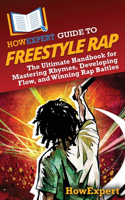 HowExpert Guide to Freestyle Rap: The Ultimate Handbook for Mastering Rhymes, Developing Flow, and Winning Rap Battles