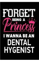 Forget Being a Princess I Wanna Be a Dental Hygenist: Future Dental Hygenist Gift Journal for Girls