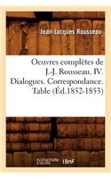 Oeuvres Complètes de J.-J. Rousseau. IV. Dialogues. Correspondance. Table (Éd.1852-1853): (Litterature)