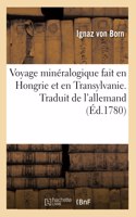 Voyage Minéralogique Fait En Hongrie Et En Transylvanie. Traduit de l'Allemand: Avec Quelques Notes