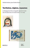 Territoires, Regions, Royaumes: Le Developpement d'Une Cartographie Locale Et Regionale Dans l'Occident Latin Et Le Monde Arabe (Xe-Xve Siecle)