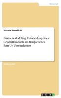 Business Modelling. Entwicklung eines Geschäftsmodells am Beispiel eines Start-Up-Unternehmens