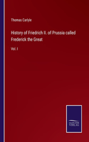 History of Friedrich II. of Prussia called Frederick the Great: Vol. I