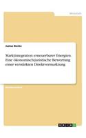 Marktintegration erneuerbarer Energien. Eine ökonomisch-juristische Bewertung einer verstärkten Direktvermarktung: (German)