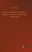 Letters to Catherine E. Beecher, in Reply to An Essay on Slavery and Abolitionism