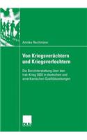 Von Kriegsverächtern Und Kriegsverfechtern: Die Berichterstattung Über Den Irak-Krieg 2003 in Deutschen Und Amerikanischen Qualitätszeitungen