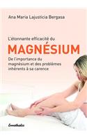 L'Etonnante Efficacite Du Magnesium: de l'Importance Du Magnesium Et Des Problemes Inherents Ã Sa Carence