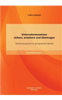 Unternehmenswissen sichern, erweitern und übertragen: Wissensmanagement im demografischen Wandel