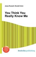 You Think You Really Know Me