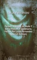 Farsas Y Eglogas: Al Modo Y Estilo Pastoril Y Castellano, Fechas Por Lucas Fernandez (Spanish Edition)