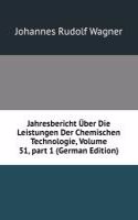 Jahresbericht Uber Die Leistungen Der Chemischen Technologie, Volume 51, part 1 (German Edition)