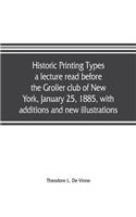 Historic printing types, a lecture read before the Grolier club of New York, January 25, 1885, with additions and new illustrations;