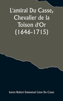 L'amiral Du Casse, Chevalier de la Toison d'Or (1646-1715); Étude sur la France maritime et coloniale (règne de Louis XIV)