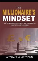The Millionaire's Mindset How to Transform Ideas about Time and Money to Achieve Financial Success