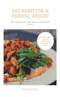 Eat Right For A Normal Weight: The Best Diet for Healthy Weight Loss