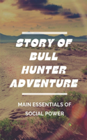 Story Of Bull Hunter Adventure: Main Essentials Of Social Power: Story Bull Hunter Adventure