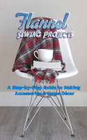 Flannel Sewing Projects: A Step-by-Step Guide to Making Accessories & Home Décor: Cozy Flannel Projects