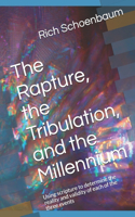 The Rapture, the Tribulation, and the Millennium: Using scripture to determine the reality and validity of each of the three events